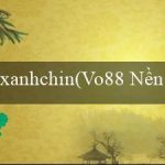 xanhchin(Vo88 Nền tảng đẳng cấp cho người chơi Việt)