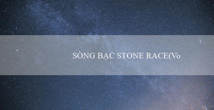 SÒNG BẠC STONE RACE(Vo88 Sòng bạc trực tuyến hàng đầu hiện nay)