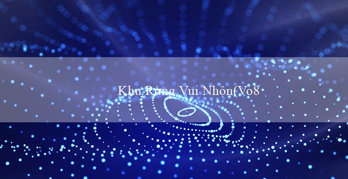 Khu Rừng Vui Nhộn(Vo88 là đâu)