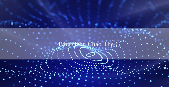 49bet(Đón Chào Thế Giới Cá Cược Mới với Vo88!)