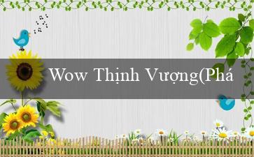 Wow Thịnh Vượng(Phát triển Cá Nhân và Giải Trí tại Vo88)