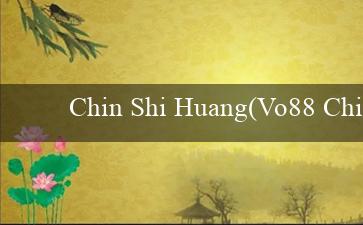 Chin Shi Huang(Vo88 Chiến thắng cá cược trực tuyến)