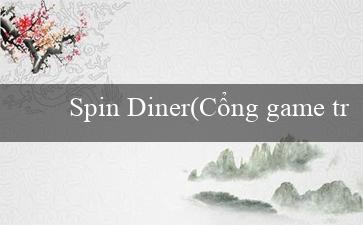 Spin Diner(Cổng game trực tuyến bonanza)