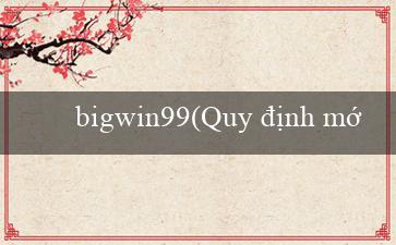 bigwin99(Quy định mới về công bình và cải cách hành chính)