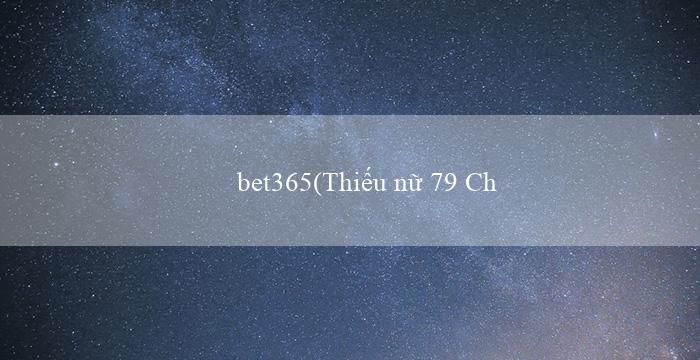 bet365(Thiếu nữ 79 Chạm đến những giới hạn mới)