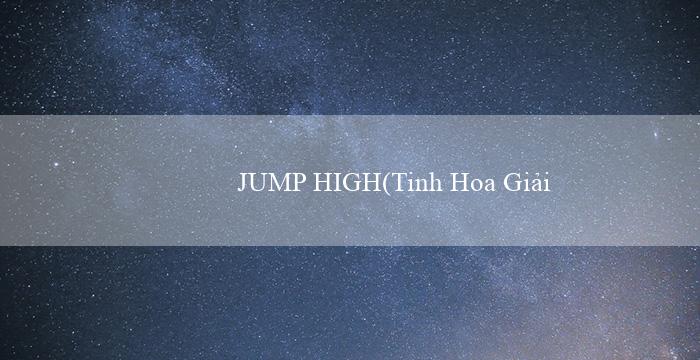 JUMP HIGH(Tinh Hoa Giải Trí Trực Tuyến Vo88)