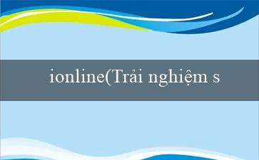 ionline(Trải nghiệm sòng bạc trực tuyến tại Vo88!)