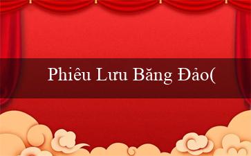 Phiêu Lưu Băng Đảo(Tận hưởng Sòng bạc Trực tuyến Tại V88)