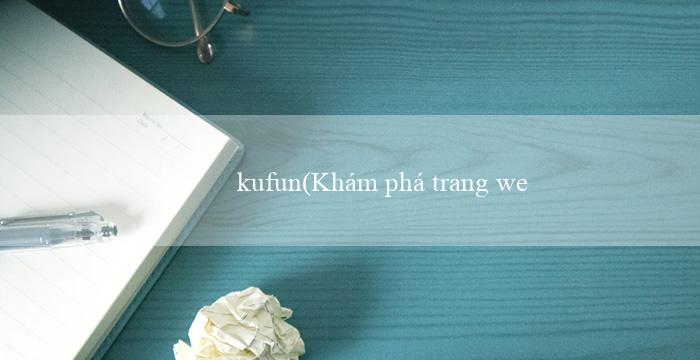 kufun(Khám phá trang web cá cược trực tuyến Vo88)