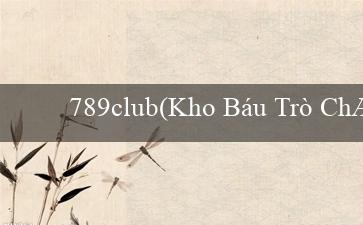 789club(Kho Báu Trò Chơi Trực Tuyến Sòng Bạc Vo88)