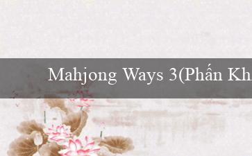 Mahjong Ways 3(Phấn Khích với Sảnh Trò Chơi Tại Vo88!)