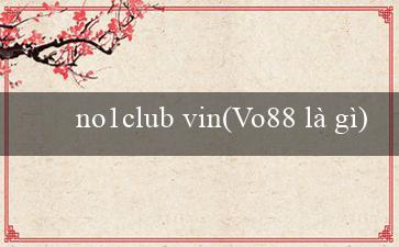 no1club vin(Vo88 là gì)