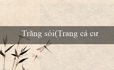 Trăng sói(Trang cá cược trực tuyến hàng đầu – Vo88VN)